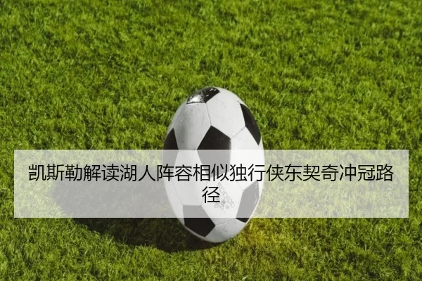 凯斯勒解读湖人阵容相似独行侠东契奇冲冠路径 | fhsports