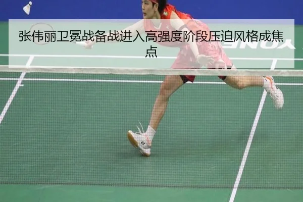 张伟丽卫冕战备战进入高强度阶段压迫风格成焦点(fhsports)